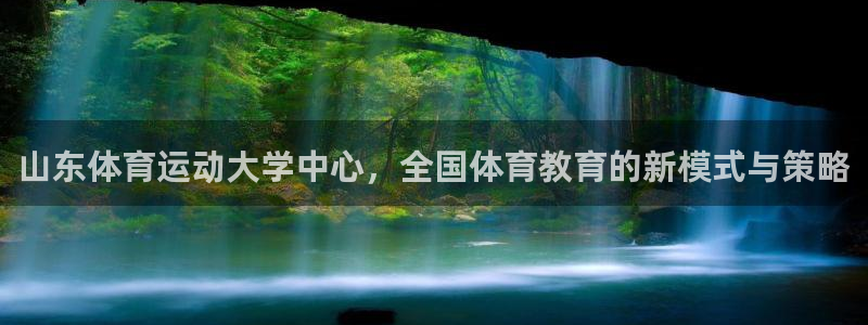 谈球吧体育：山东体育运动大学中心，全国体育教育的新模式与策略