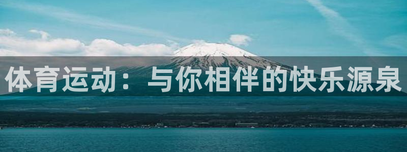 谈球吧体育：体育运动：与你相伴的快乐源泉
